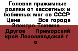 	 Головки прижимные ролики от кассетных и бобинных маг-ов СССР › Цена ­ 500 - Все города Электро-Техника » Другое   . Приморский край,Лесозаводский г. о. 